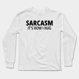 Sarcasm It's How I Hug Long Sleeve T-Shirt